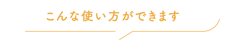 こんな使い方ができます。